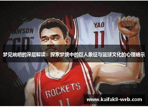 梦见姚明的深层解读：探索梦境中的巨人象征与篮球文化的心理暗示