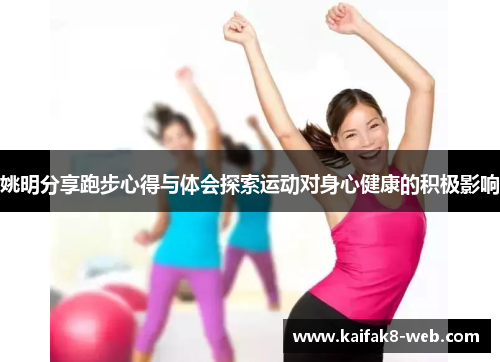 姚明分享跑步心得与体会探索运动对身心健康的积极影响