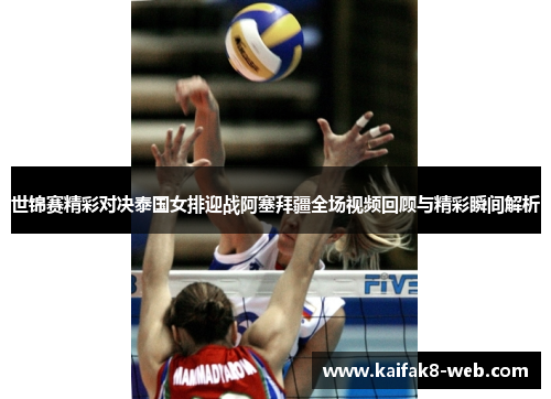世锦赛精彩对决泰国女排迎战阿塞拜疆全场视频回顾与精彩瞬间解析