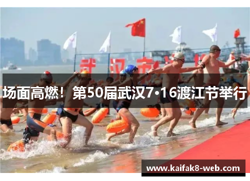 场面高燃！第50届武汉7·16渡江节举行