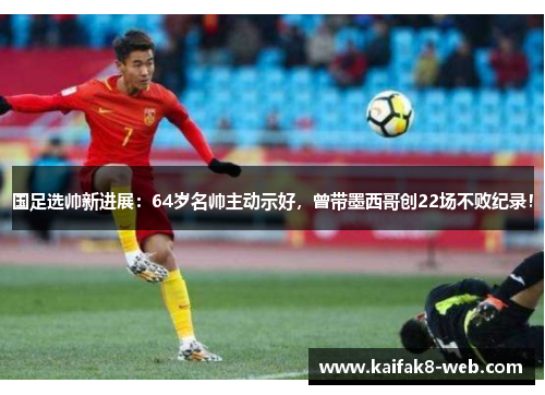国足选帅新进展：64岁名帅主动示好，曾带墨西哥创22场不败纪录！