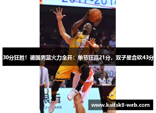 30分狂胜！德国男篮火力全开：单节狂赢21分，双子星合砍43分
